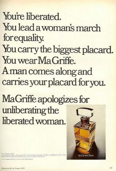 A 1970s perfume advert with image of perfume bottle and the slogan "You're liberated. You lead a woman's march for equality. You carry the biggest placard. You wear MaGriffe. A man comes along and carries your placard for you. MaGriffe apologizes for unliberating the liberated woman.